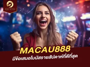 MACAU888 มีโบนัสรายสัปดาห์ดีที่สุดสำหรับผู้เล่นคาสิโน